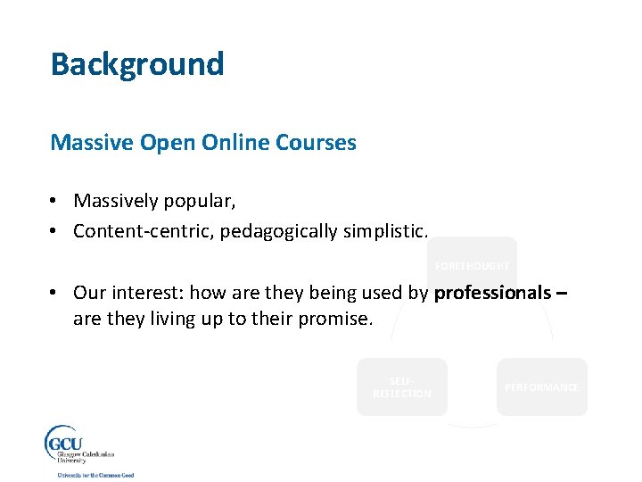 Background Massive Open Online Courses • Massively popular, • Content-centric, pedagogically simplistic. FORETHOUGHT •