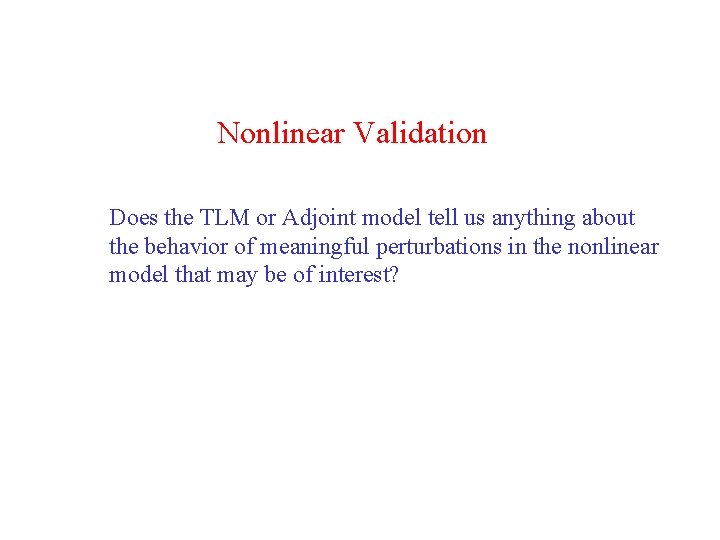 Nonlinear Validation Does the TLM or Adjoint model tell us anything about the behavior