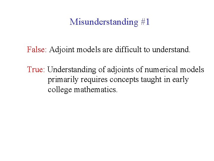 Misunderstanding #1 False: Adjoint models are difficult to understand. True: Understanding of adjoints of