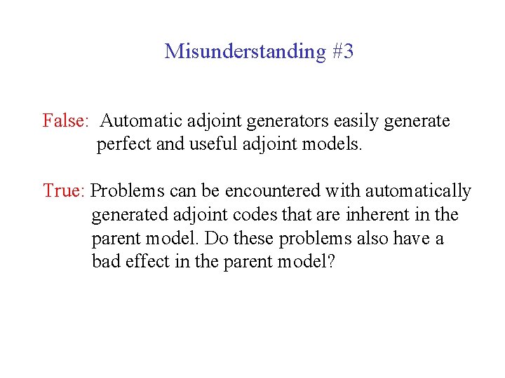 Misunderstanding #3 False: Automatic adjoint generators easily generate perfect and useful adjoint models. True: