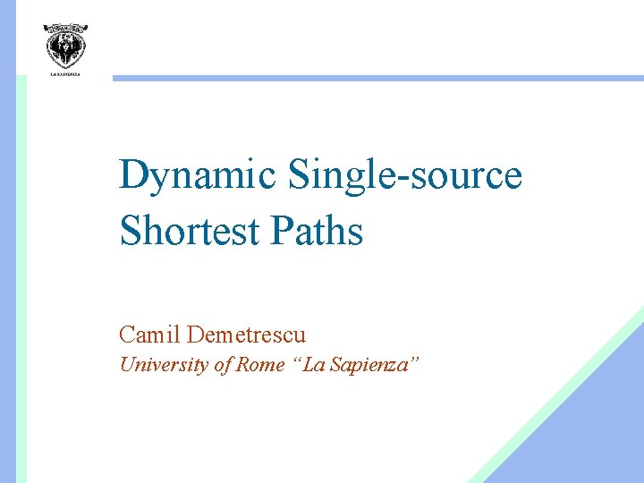 Dynamic Single-source Shortest Paths Camil Demetrescu University of Rome “La Sapienza” 