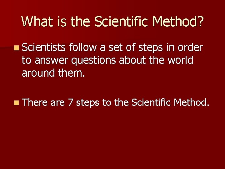 What is the Scientific Method? n Scientists follow a set of steps in order