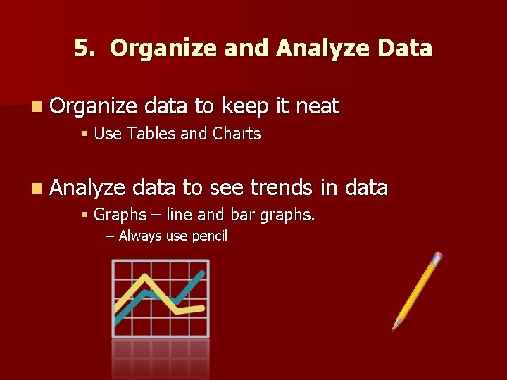5. Organize and Analyze Data n Organize data to keep it neat § Use