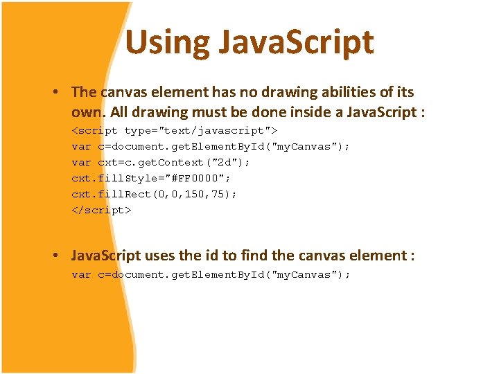 Using Java. Script • The canvas element has no drawing abilities of its own.