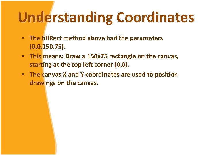 Understanding Coordinates • The fill. Rect method above had the parameters (0, 0, 150,