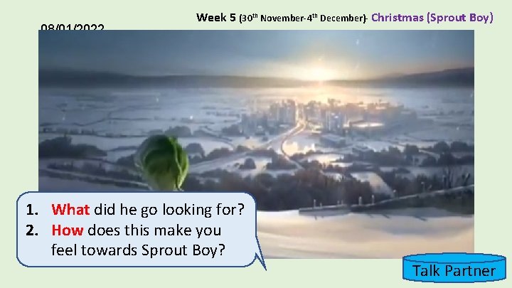 08/01/2022 Week 5 (30 th November-4 th December)- Christmas (Sprout Boy) 1. What did