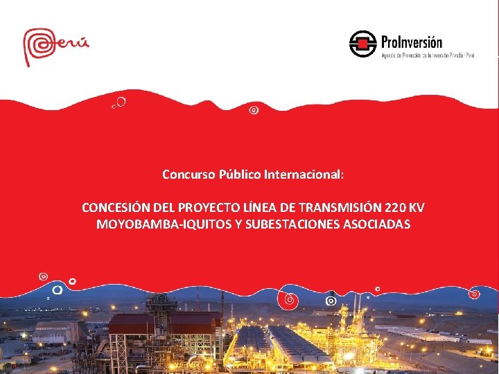 Concurso Público Internacional: CONCESIÓN DEL PROYECTO LÍNEA DE TRANSMISIÓN 220 KV MOYOBAMBA-IQUITOS Y SUBESTACIONES