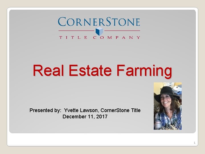 Real Estate Farming Presented by: Yvette Lawson, Corner. Stone Title December 11, 2017 1