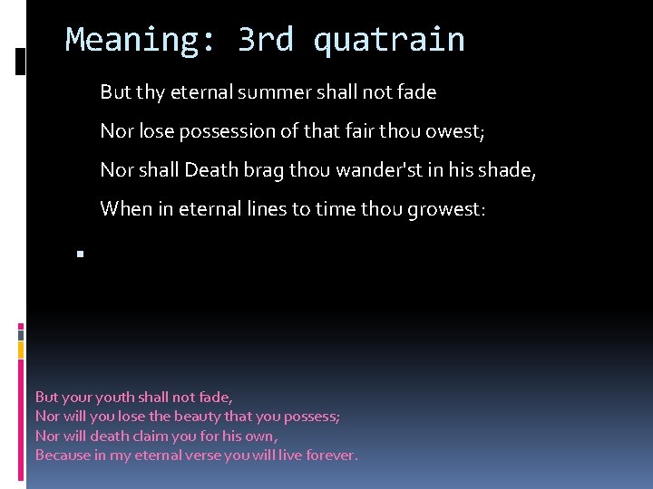 Meaning: 3 rd quatrain But thy eternal summer shall not fade Nor lose possession