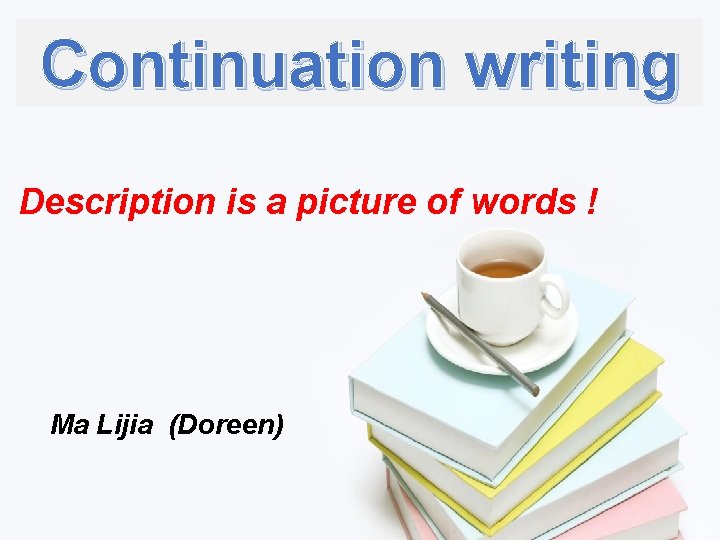 Continuation writing Description is a picture of words ! Ma Lijia (Doreen) 