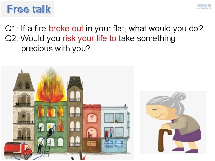 Free talk Q 1: If a fire broke out in your flat, what would