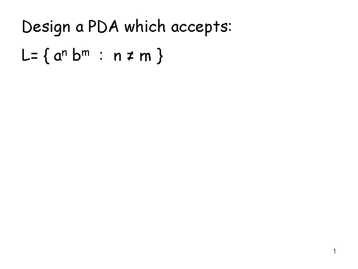 Design a PDA which accepts: L= { an bm : n ≠ m }