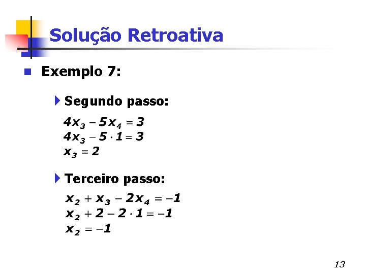 Solução Retroativa n Exemplo 7: 4 Segundo passo: 4 Terceiro passo: 13 