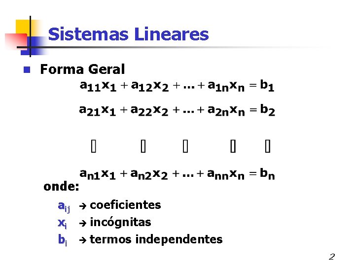 Sistemas Lineares n Forma Geral onde: aij xi bi coeficientes incógnitas termos independentes 2