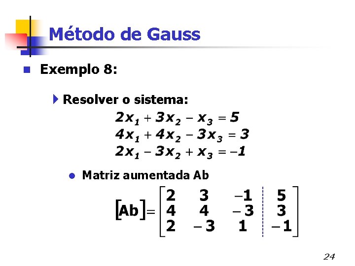 Método de Gauss n Exemplo 8: 4 Resolver o sistema: l Matriz aumentada Ab