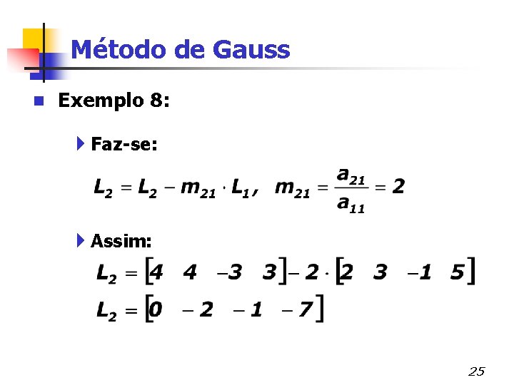 Método de Gauss n Exemplo 8: 4 Faz-se: 4 Assim: 25 