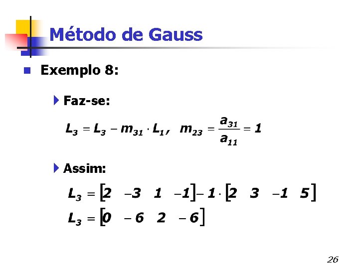 Método de Gauss n Exemplo 8: 4 Faz-se: 4 Assim: 26 