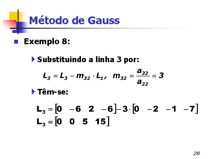 Método de Gauss n Exemplo 8: 4 Substituindo a linha 3 por: 4 Têm-se: