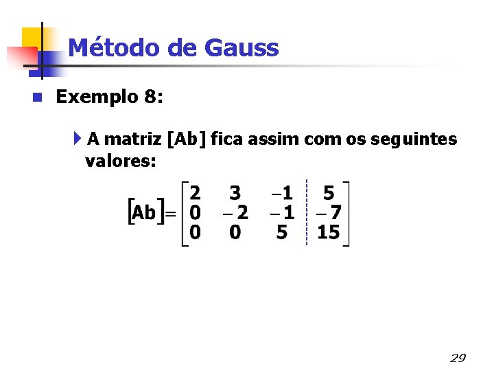 Método de Gauss n Exemplo 8: 4 A matriz [Ab] fica assim com os