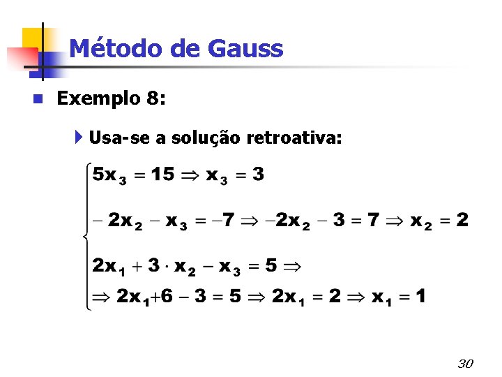Método de Gauss n Exemplo 8: 4 Usa-se a solução retroativa: 30 