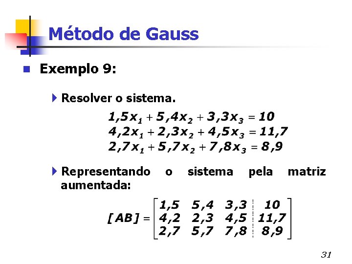 Método de Gauss n Exemplo 9: 4 Resolver o sistema. 4 Representando aumentada: o