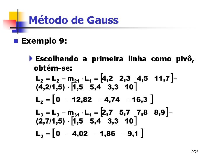 Método de Gauss n Exemplo 9: 4 Escolhendo a primeira linha como pivô, obtém-se: