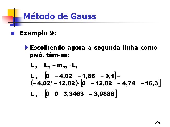 Método de Gauss n Exemplo 9: 4 Escolhendo agora a segunda linha como pivô,