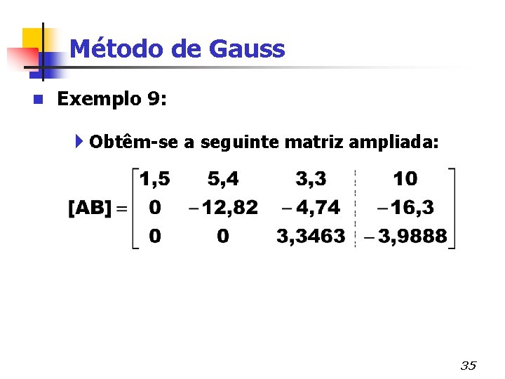 Método de Gauss n Exemplo 9: 4 Obtêm-se a seguinte matriz ampliada: 35 