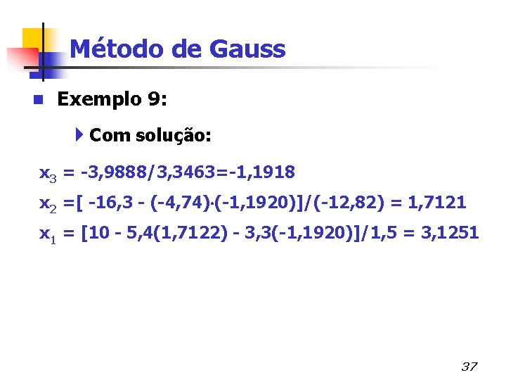 Método de Gauss n Exemplo 9: 4 Com solução: x 3 = -3, 9888/3,