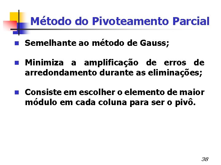 Método do Pivoteamento Parcial n Semelhante ao método de Gauss; n Minimiza a amplificação