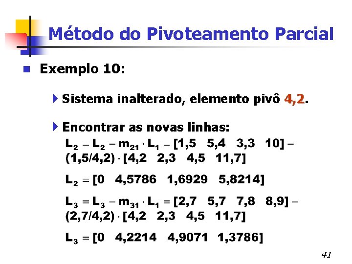 Método do Pivoteamento Parcial n Exemplo 10: 4 Sistema inalterado, elemento pivô 4, 2