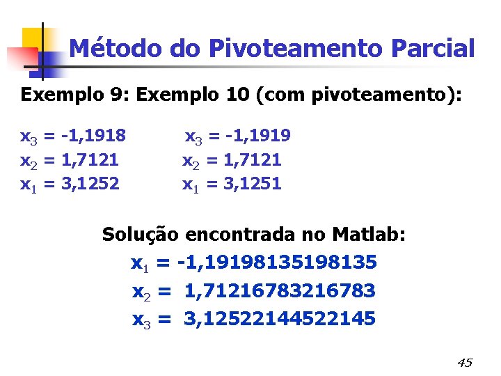 Método do Pivoteamento Parcial Exemplo 9: Exemplo 10 (com pivoteamento): x 3 = -1,