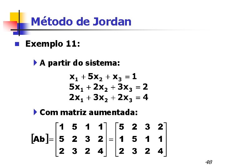 Método de Jordan n Exemplo 11: 4 A partir do sistema: 4 Com matriz