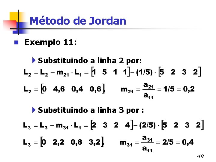 Método de Jordan n Exemplo 11: 4 Substituindo a linha 2 por: 4 Substituindo