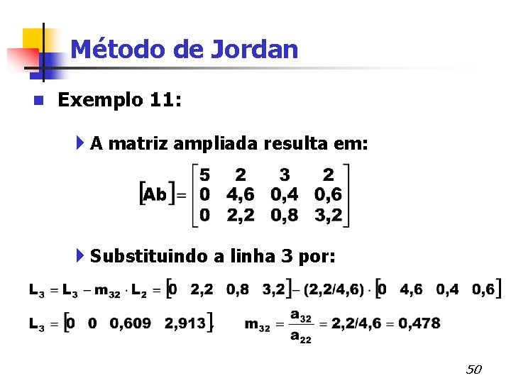 Método de Jordan n Exemplo 11: 4 A matriz ampliada resulta em: 4 Substituindo