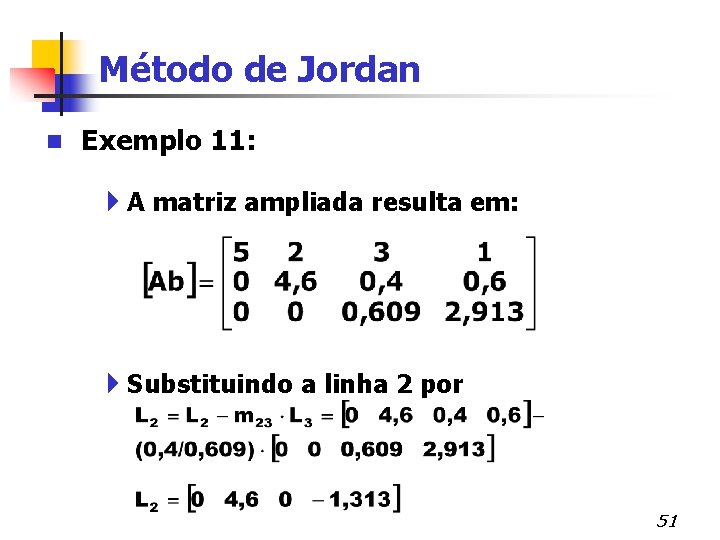 Método de Jordan n Exemplo 11: 4 A matriz ampliada resulta em: 4 Substituindo