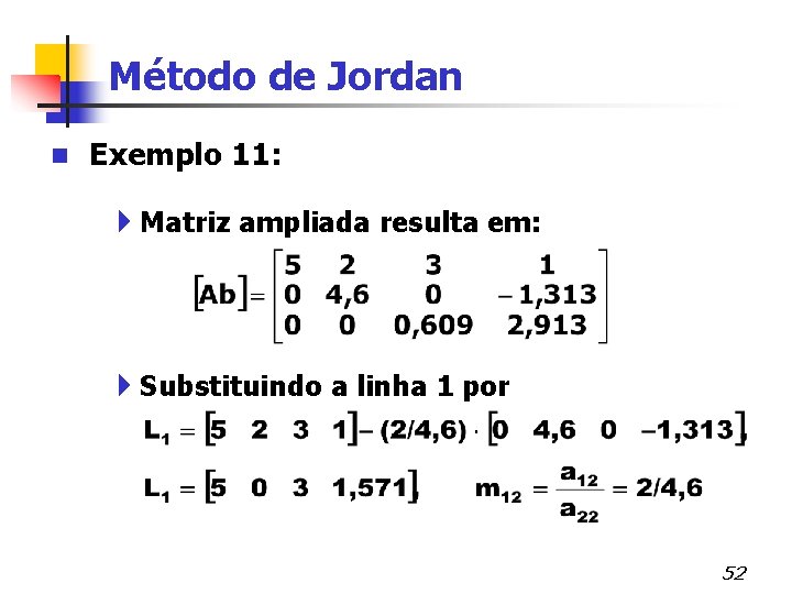 Método de Jordan n Exemplo 11: 4 Matriz ampliada resulta em: 4 Substituindo a