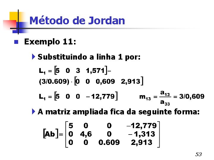 Método de Jordan n Exemplo 11: 4 Substituindo a linha 1 por: 4 A