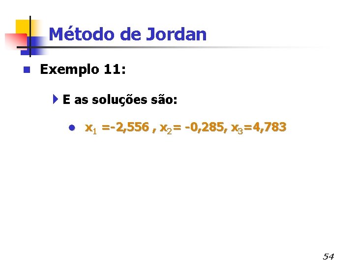 Método de Jordan n Exemplo 11: 4 E as soluções são: l x 1