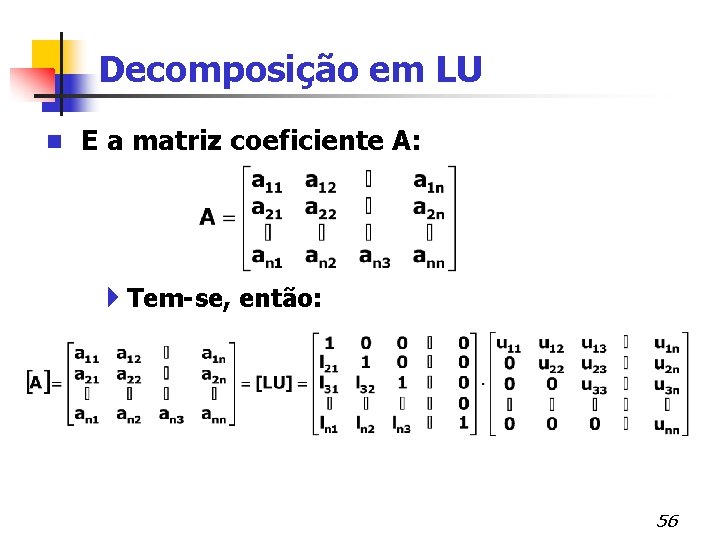 Decomposição em LU n E a matriz coeficiente A: 4 Tem-se, então: 56 
