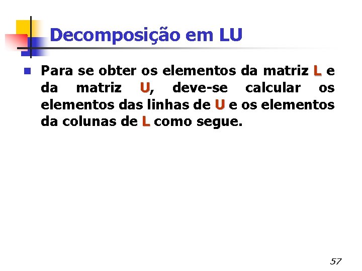 Decomposição em LU n Para se obter os elementos da matriz L e da