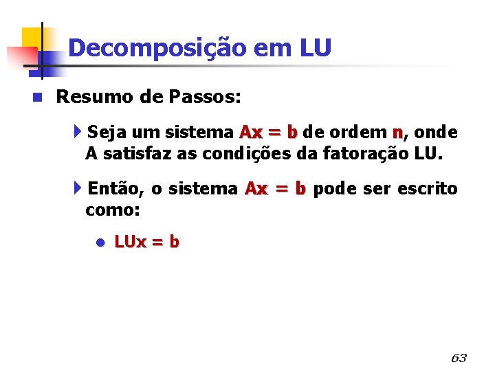 Decomposição em LU n Resumo de Passos: 4 Seja um sistema Ax = b