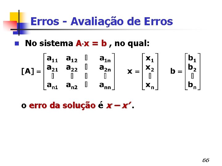 Erros - Avaliação de Erros n No sistema A x = b , no