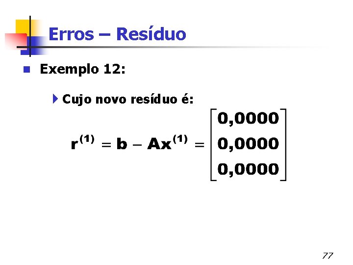 Erros – Resíduo n Exemplo 12: 4 Cujo novo resíduo é: 77 