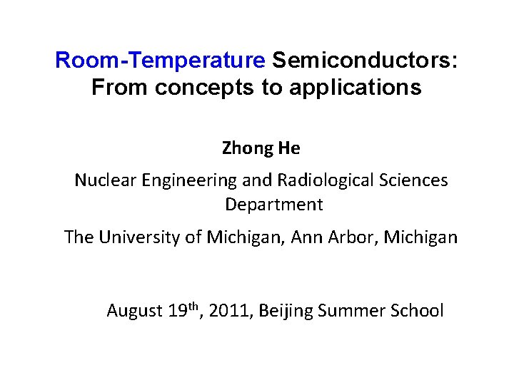 Room-Temperature Semiconductors: From concepts to applications Zhong He Nuclear Engineering and Radiological Sciences Department