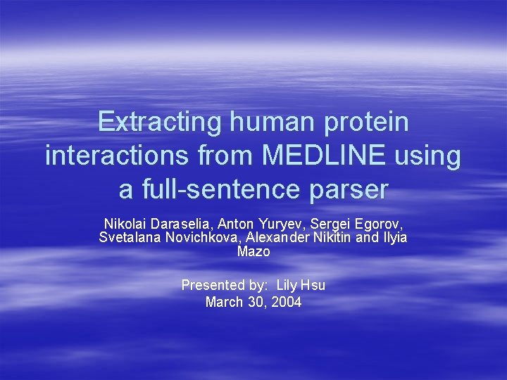 Extracting human protein interactions from MEDLINE using a full-sentence parser Nikolai Daraselia, Anton Yuryev,
