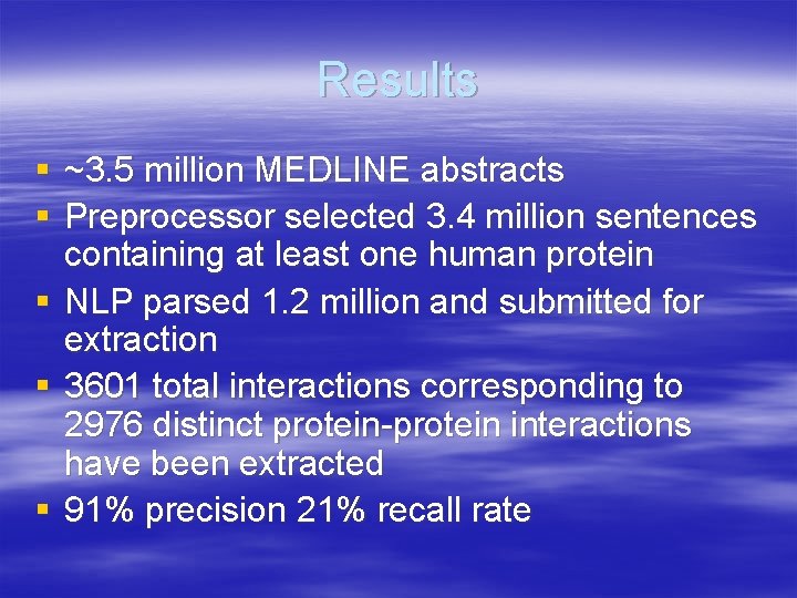 Results § ~3. 5 million MEDLINE abstracts § Preprocessor selected 3. 4 million sentences