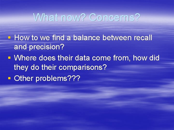 What now? Concerns? § How to we find a balance between recall and precision?