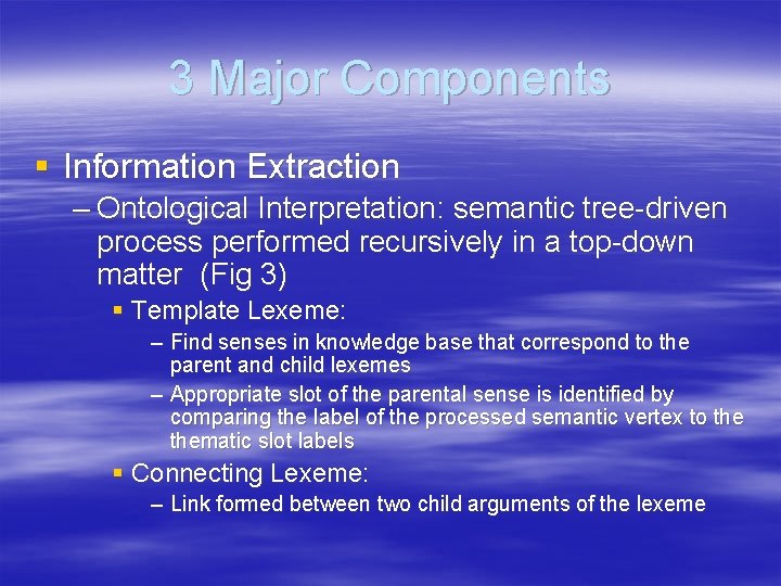 3 Major Components § Information Extraction – Ontological Interpretation: semantic tree-driven process performed recursively