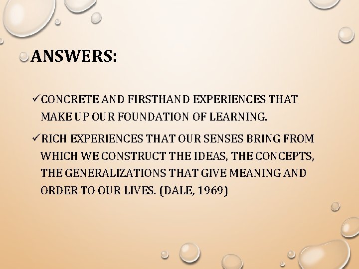 ANSWERS: üCONCRETE AND FIRSTHAND EXPERIENCES THAT MAKE UP OUR FOUNDATION OF LEARNING. üRICH EXPERIENCES